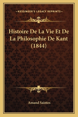 Histoire De La Vie Et De La Philosophie De Kant... [French] 1165550636 Book Cover