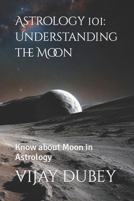 Astrology 101: Understanding the Moon: Know abo... B0CWL1XGNY Book Cover