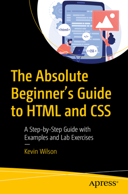 The Absolute Beginner's Guide to HTML and CSS: ... 1484292499 Book Cover