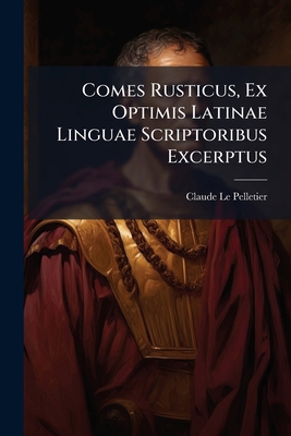 Comes Rusticus, Ex Optimis Latinae Linguae Scri... [Latin] 1174935596 Book Cover