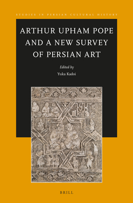 Arthur Upham Pope and A New Survey of Persian Art 9004699775 Book Cover