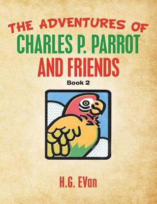 The Adventures of Charles P. Parrot and Friends 1984576550 Book Cover