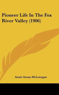 Pioneer Life in the Fox River Valley (1906) 1162023090 Book Cover