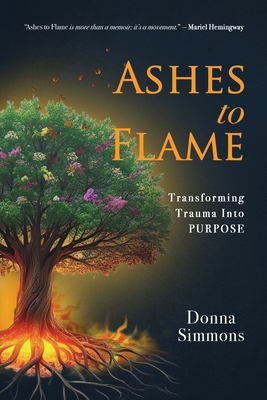 Ashes to Flame: Transforming Trauma Into Purpose 1965340857 Book Cover