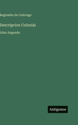 Descripcíon Colonial: Libro Segundo [Spanish] 3563996059 Book Cover