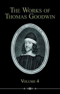 The Works of Thomas Goodwin, Volume 4 1892777827 Book Cover
