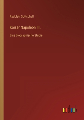 Kaiser Napoleon III.: Eine biographische Studie [German] 3368421069 Book Cover