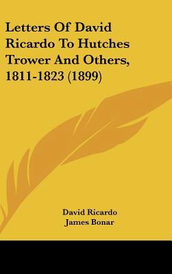 Letters of David Ricardo to Hutches Trower and ... 1437224024 Book Cover