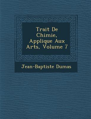 Trait de Chimie, Appliqu E Aux Arts, Volume 7 [French] 1286919517 Book Cover