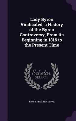Lady Byron Vindicated; A History of the Byron C... 1356306403 Book Cover