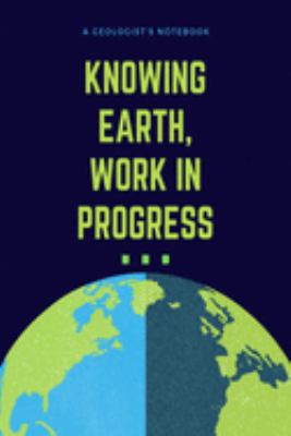 Knowing Earth, Work in progress: Gift for Geologists Geographers Earth Science Professionals, Notebook Journal Diary 6 x 9 inch