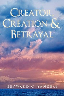 Creator, Creation and Betrayal 145025392X Book Cover