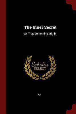 The Inner Secret: Or, That Something Within 1375437828 Book Cover