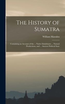 The History of Sumatra: Containing an Account o... 1018466029 Book Cover