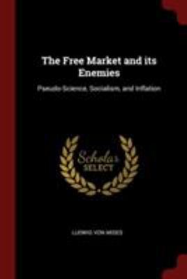 The Free Market and its Enemies: Pseudo-Science... 1376121913 Book Cover