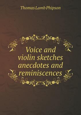 Voice and violin sketches anecdotes and reminis... 5518554443 Book Cover
