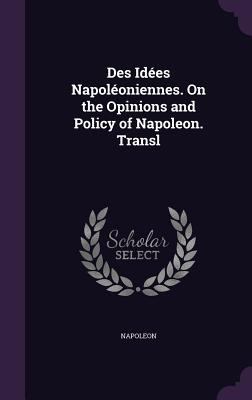 Des Idées Napoléoniennes. On the Opinions and P... 1358047669 Book Cover