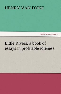 Little Rivers, a Book of Essays in Profitable I... 3842440073 Book Cover