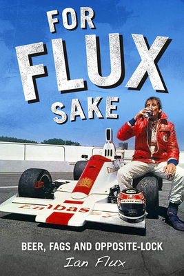 For Flux Sake: Beer, Fags and Opposite-Lock 1910505692 Book Cover