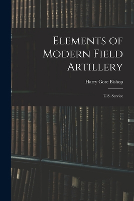 Elements of Modern Field Artillery: U.S. Service 1017294674 Book Cover