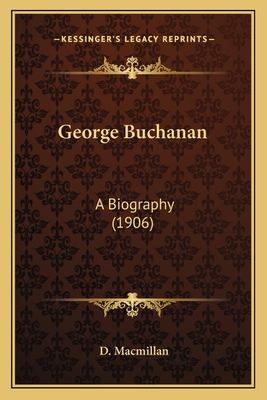 George Buchanan: A Biography (1906) 1164068261 Book Cover