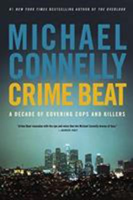 Crime Beat: A Decade of Covering Cops and Killers 0316012793 Book Cover