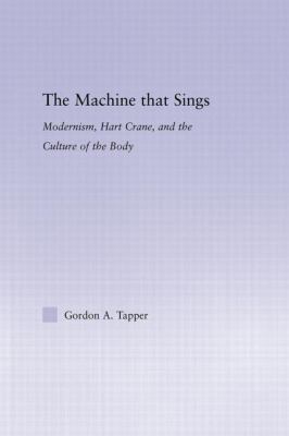 The Machine That Sings: Modernism, Hart Crane a... 1138011614 Book Cover