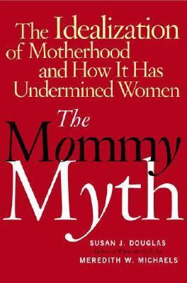 The Mommy Myth: The Idealization of Motherhood ... 0743259998 Book Cover