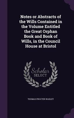 Notes or Abstracts of the Wills Contained in th... 1347324291 Book Cover