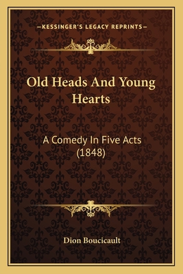 Old Heads And Young Hearts: A Comedy In Five Ac... 1166931102 Book Cover