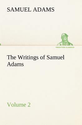 The Writings of Samuel Adams - Volume 2 3849155099 Book Cover