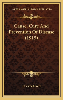 Cause, Cure And Prevention Of Disease (1915) 1168993180 Book Cover