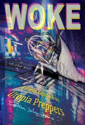 Woke: A Field Guide For Utopia Preppers 064823455X Book Cover