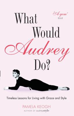 What Would Audrey Do?: Timeless Lessons for Liv... 1781310165 Book Cover