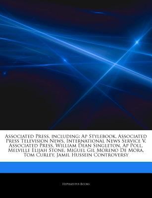Articles on Associated Press, Including: AP Stylebook, Associated Press Television News, International News Service V. Associated Press, William Dean Singleton, AP Poll, Melville Elijah Stone, Miguel 