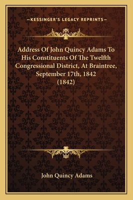 Address Of John Quincy Adams To His Constituent... 1163929239 Book Cover