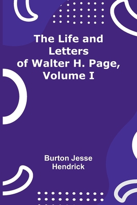 The Life and Letters of Walter H. Page, Volume I 9356905622 Book Cover