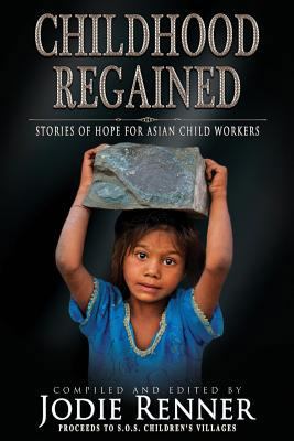 Childhood Regained: Stories of Hope for Asian C... 0993700446 Book Cover