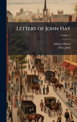Letters of John Hay 1024157229 Book Cover