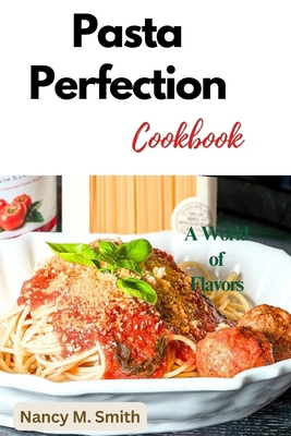 Pasta Perfection: A World of Flavors B0CXJ7J2L8 Book Cover