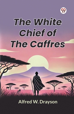The White Chief of the Caffres 9369077839 Book Cover
