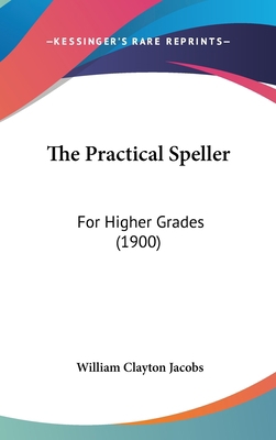 The Practical Speller: For Higher Grades (1900) 1437373305 Book Cover
