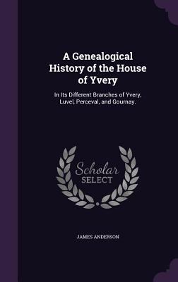 A Genealogical History of the House of Yvery: I... 1341307689 Book Cover