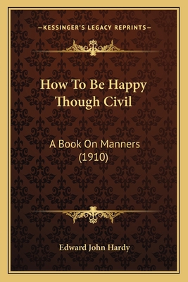 How To Be Happy Though Civil: A Book On Manners... 1165429977 Book Cover