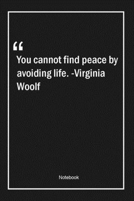 You cannot find peace by avoiding life. -Virginia Woolf: Lined Gift Notebook With Unique Touch | Journal | Lined Premium 120 Pages |peace Quotes|