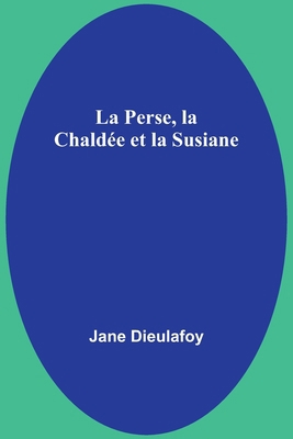 La Perse, la Chaldée et la Susiane [French] 9357720847 Book Cover