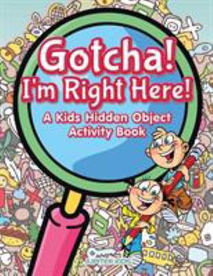 Gotcha! I'm Right Here! A Kids Hidden Object Ac... 1683267672 Book Cover