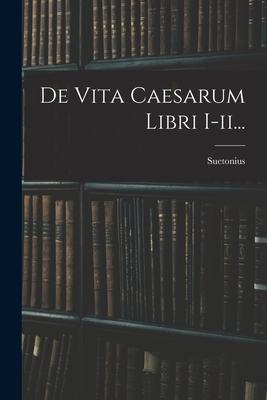 De Vita Caesarum Libri I-ii... [Latin] 1018769269 Book Cover