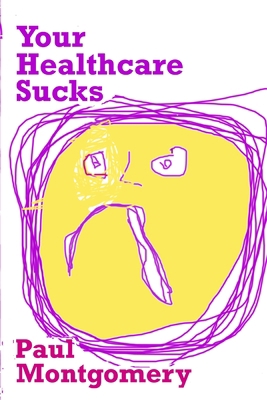 Your Healthcare Sucks 0615483984 Book Cover