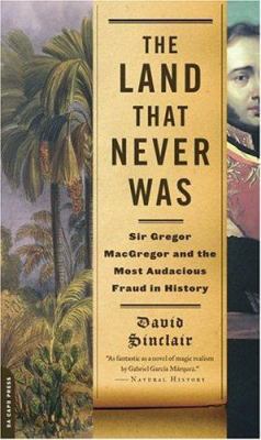 The Land That Never Was: Sir Gregor MacGregor a... 0306814110 Book Cover